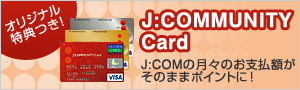 オリジナル特典つき! J:COMMUNITY Card J:COMの月々のお支払額がそのままポイントに!