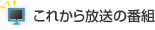 これから放送の番組