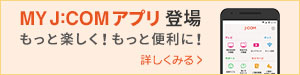MY J:COMアプリ登場 もっと楽しく！もっと便利に！