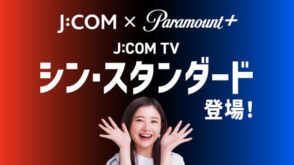J:COM TV シン・スタンダード登場！ - パラマウントプラス日本初上陸